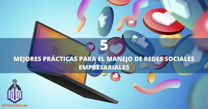 5 MEJORES PRÁCTICAS PARA EL MANEJO DE REDES SOCIALES EMPRESARIALES